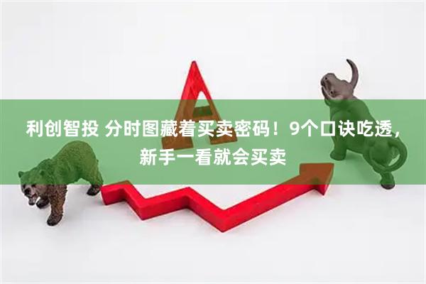 利创智投 分时图藏着买卖密码！9个口诀吃透，新手一看就会买卖