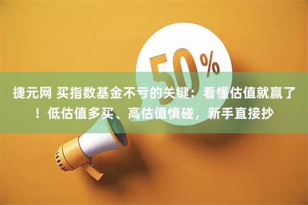 捷元网 买指数基金不亏的关键:看懂估值就赢了!低估值多买、高估值慎碰,新手直接抄