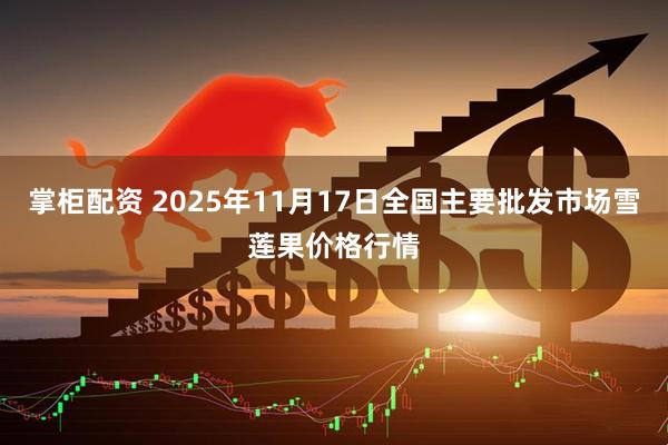 掌柜配资 2025年11月17日全国主要批发市场雪莲果价格行情